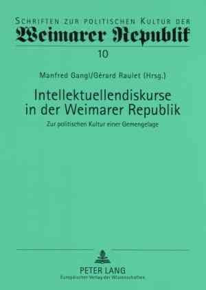 Intellektuellendiskurse in der Weimarer Republik; Zur politischen Kultur einer Gemengelage