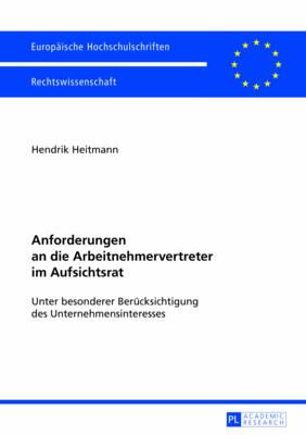 Anforderungen an die Arbeitnehmervertreter im Aufsichtsrat; Unter besonderer Berücksichtigung des Unternehmensinteresses