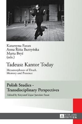 Tadeusz Kantor Today; Metamorphoses of Death, Memory and Presence- Translated by Anda MacBride