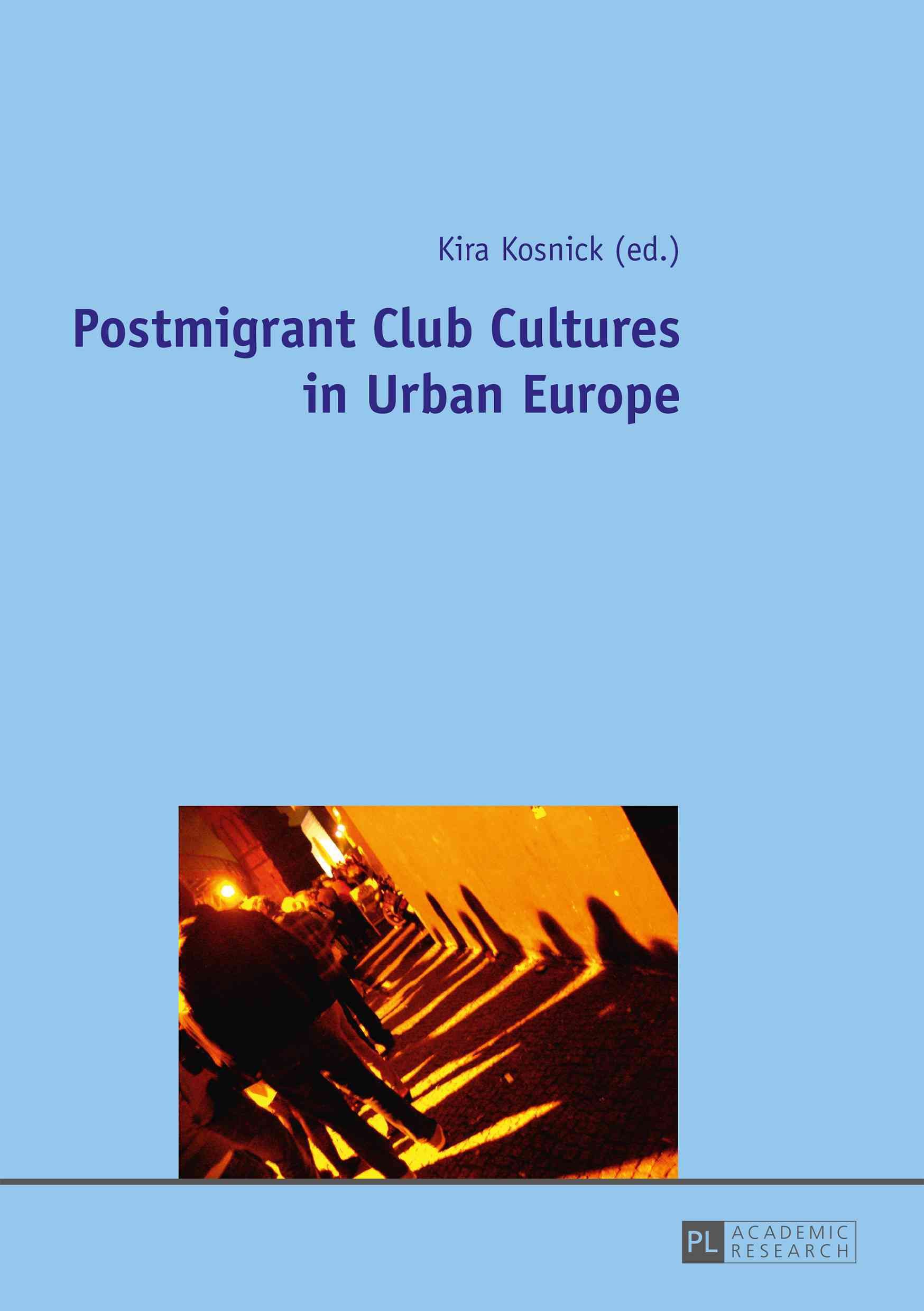 Postmigrant Club Cultures in Urban Europe By Kira Kosnick (editor)