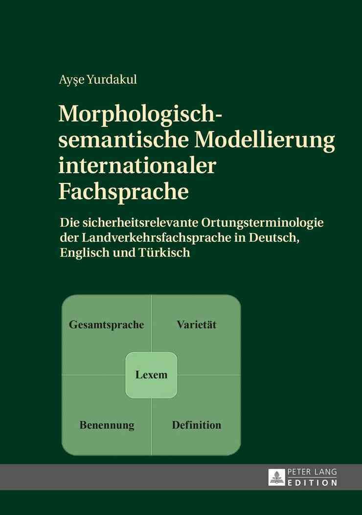 Morphologisch-semantische Modellierung internationaler Fachsprache; Die sicherheitsrelevante Ortungsterminologie der Landverkehrsfachsprache in ...