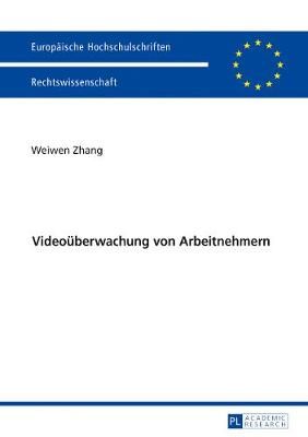 Videoueberwachung von Arbeitnehmern By Weiwen Zhang 9783631708217