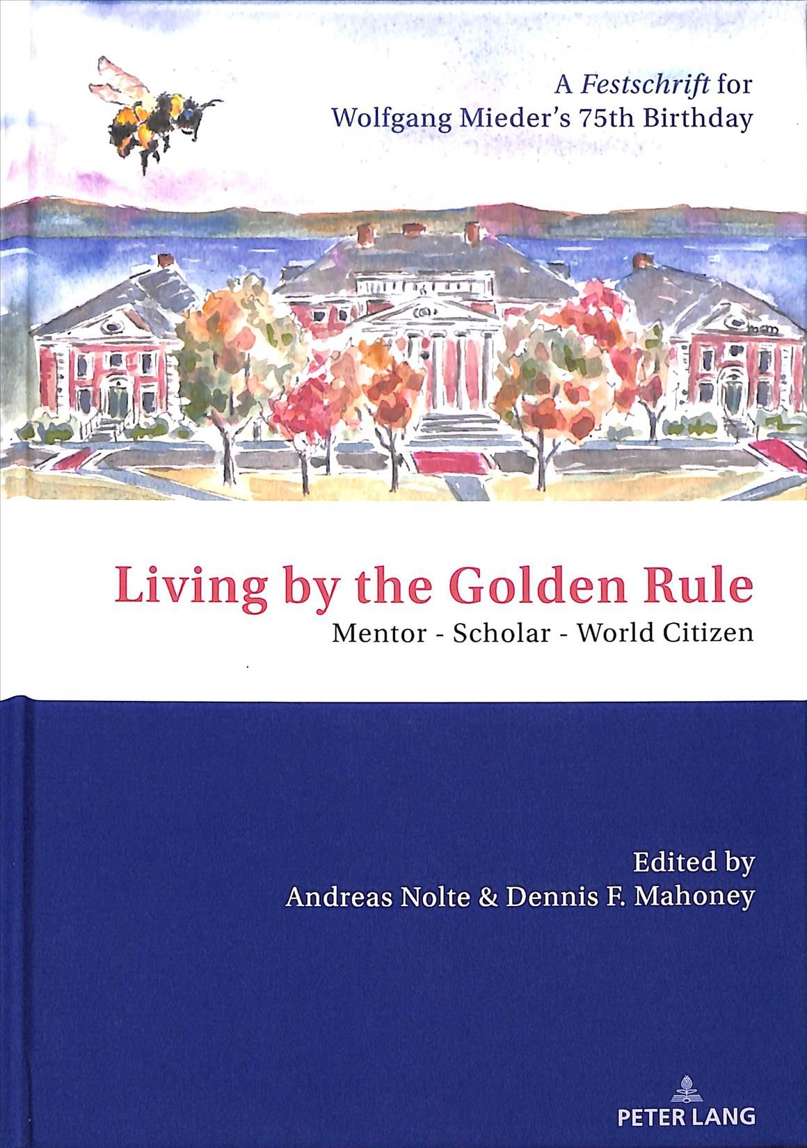Living by the Golden Rule: Mentor - Scholar - World Citizen; A Festschrift for Wolfgang Mieder's 75th Birthday