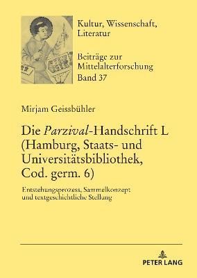 Die Parzival-Handschrift L (Hamburg, Staats- und Universitätsbibliothek, Cod. germ. 6); Entstehungsprozess, Sammelkonzept und ...