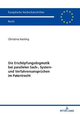 Die Erschöpfungsdogmatik bei parallelen Sach-, System- und Verfahrensansprüchen im Patentrecht; Mögliche Lösungen zur Unterbindung der ...