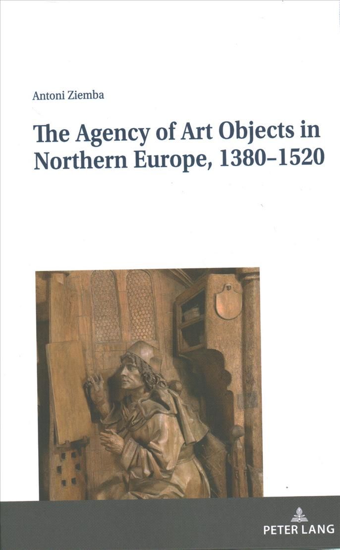 The Agency of Art Objects in Northern Europe, 1380?1520 9783631821237