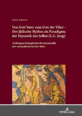 Von Gott Vater zum Gott der Väter - Der jüdische Mythos als Paradigma der Dynamik des Selbst (C.G. Jung); Tiefenpsychologische Hermeneutik der ...