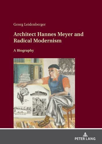 Architect Hannes Meyer and Radical Modernism By Georg Leidenberger
