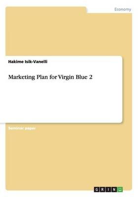 Marketing Plan for Virgin Blue 2 By Hakime Isik-Vanelli 9783638748148