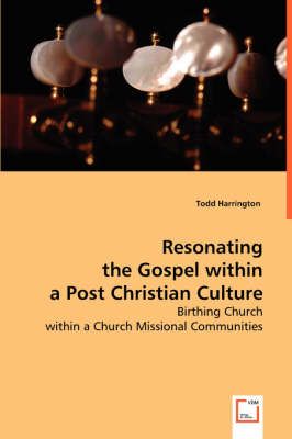 Resonating the Gospel within a Post Christian Culture 9783639013825