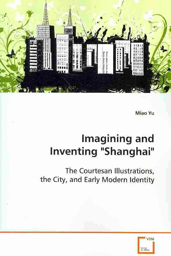 Imagining and Inventing Shanghai By Miao Yu 9783639055191 (Paperback)