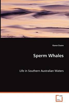 Sperm Whales - Life in Southern Australian Waters 9783639064681