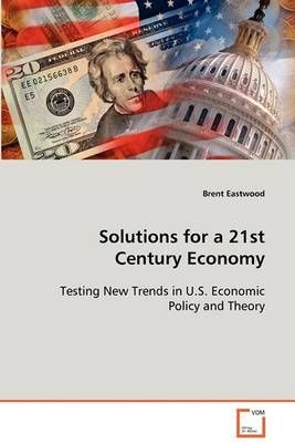 Solutions for a 21st Century Economy By Brent Eastwood 9783639070446