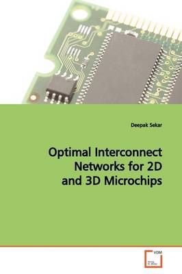 Optimal Interconnect Networks for 2D and 3D Microchips By Deepak Sekar