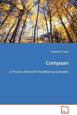 Compaan - A Process Network Parallelizing Compiler By Alexandru Turjan