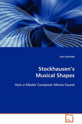 Stockhausen's Musical Shape By Sara Overholt 9783639088908 (Paperback)