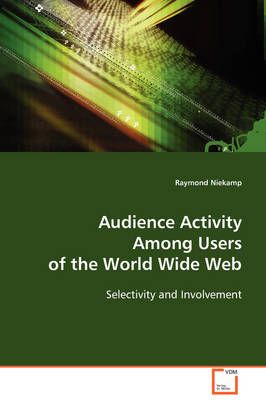 Audience Activity Among Users of the World Wide Web By Raymond Niekamp