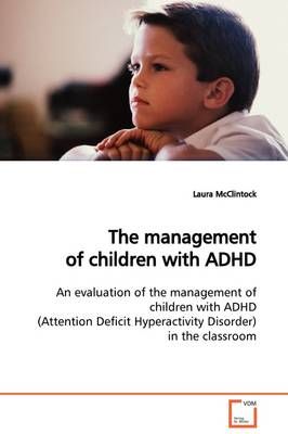 The management of children with ADHD By Laura McClintock 9783639118001