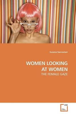 Women Looking at Women By Susana Sanroman 9783639131123 (Paperback)