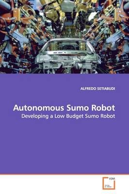 Autonomous Sumo Robot By Alfredo Setiabudi 9783639178388 (Paperback)