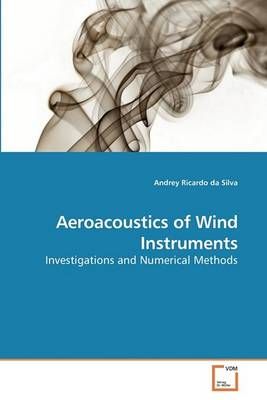 Aeroacoustics of Wind Instruments By Andrey Ricardo Da Silva