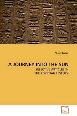 A JOURNEY INTO THE SUN By Kamel, Yasser 9783639214772 (Paperback)