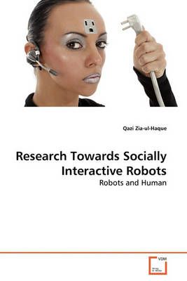 Research Towards Socially Interactive Robots By Qazi Zia-Ul-Haque