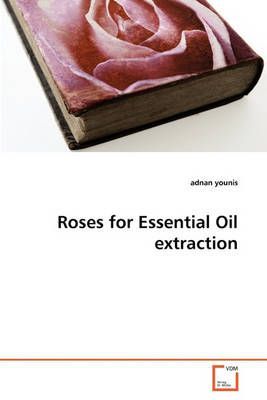 Roses for Essential Oil extraction By Adnan Younis 9783639286410