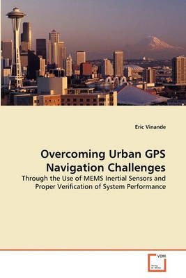 Overcoming Urban GPS Navigation Challenges By Eric Vinande (Paperback)