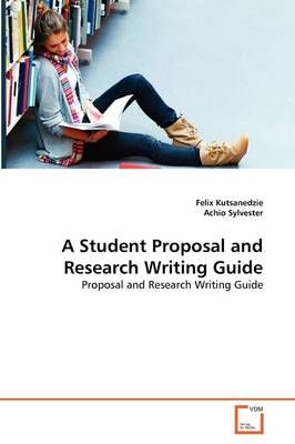 A Student Proposal and Research Writing Guide By Felix Kutsanedzie