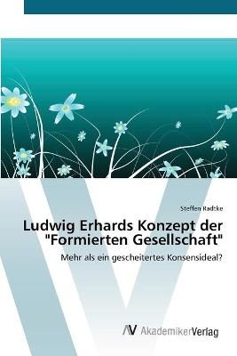 Ludwig Erhards Konzept der Formierten Gesellschaft By Steffen Radtke