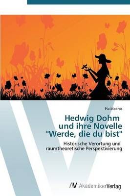 Hedwig Dohm Und Ihre Novelle Werde, Die Du Bist By Mokros Pia