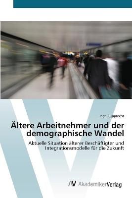 AEltere Arbeitnehmer und der demographische Wandel By Inga Rupprecht