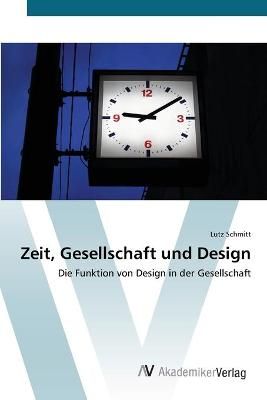 Zeit, Gesellschaft und Design By Lutz Schmitt 9783639407082