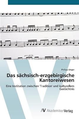 Das sachsisch-erzgebirgische Kantoreiwesen By Philipp Unger