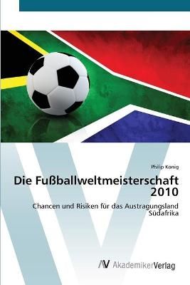 Die Fussballweltmeisterschaft 2010 By Philip Koenig 9783639428865