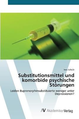 Substitutionsmittel und komorbide psychische Stoerungen By Ines Schulz
