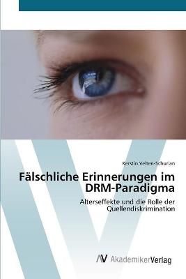 Falschliche Erinnerungen im DRM-Paradigma By Kerstin Velten-Schurian
