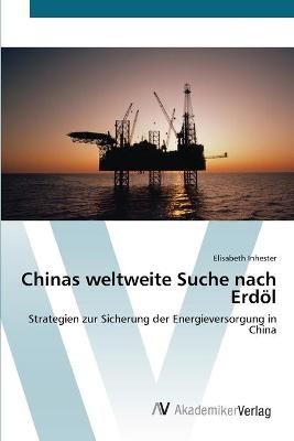 Chinas weltweite Suche nach Erdoel By Elisabeth Inhester 9783639435399