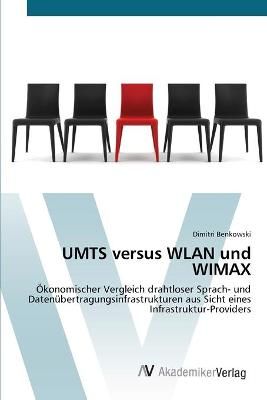 UMTS versus WLAN und WIMAX By Dimitri Benkowski 9783639438710