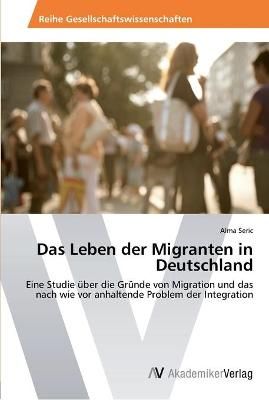 Das Leben der Migranten in Deutschland By Alma Seric 9783639450033