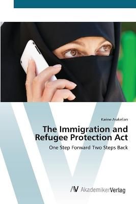 The Immigration and Refugee Protection Act By Karine Arakelian