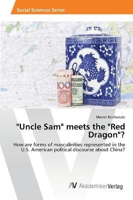 Uncle Sam meets the Red Dragon? By Marret Bischewski 9783639465808