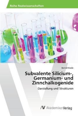 Subvalente Silicium-, Germanium- und Zinnchalkogenide By Bernd Friede