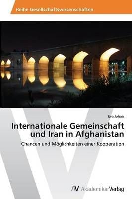 Internationale Gemeinschaft Und Iran in Afghanistan By Johais Eva