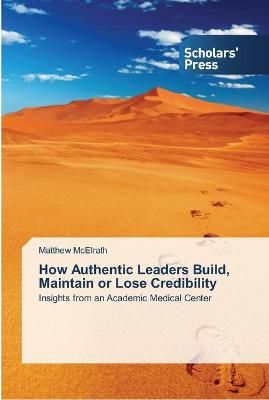 How Authentic Leaders Build, Maintain or Lose Credibility (Paperback)