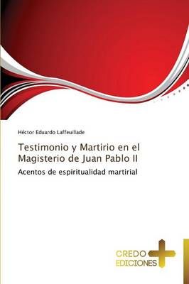 Testimonio y Martirio En El Magisterio de Juan Pablo II 9783639521573