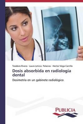 Dosis absorbida en radiologia dental By Teodoro Rivera 9783639558333