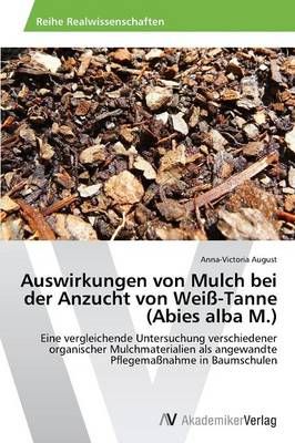 Auswirkungen Von Mulch Bei Der Anzucht Von Weiss-Tanne (Abies Alba M.)