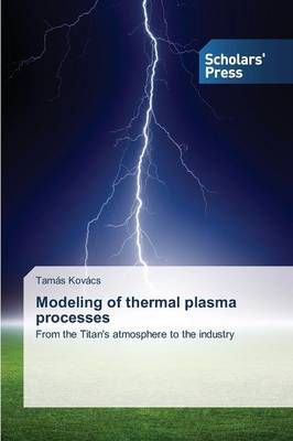 Modeling of Thermal Plasma Processes By Kovacs Tamas 9783639664256